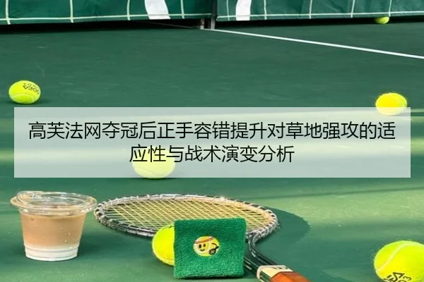 高芙法网夺冠后正手容错提升对草地强攻的适应性与战术演变分析