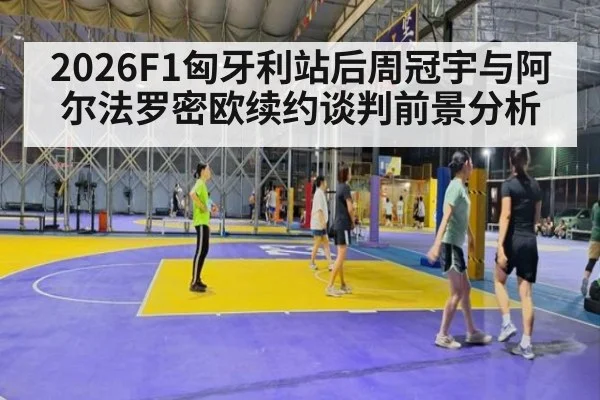2026F1匈牙利站后周冠宇与阿尔法罗密欧续约谈判前景分析