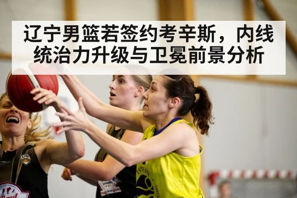 辽宁男篮若签约考辛斯，内线统治力升级与卫冕前景分析